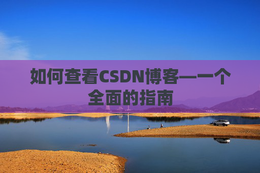 如何查看CSDN博客—一个全面的指南